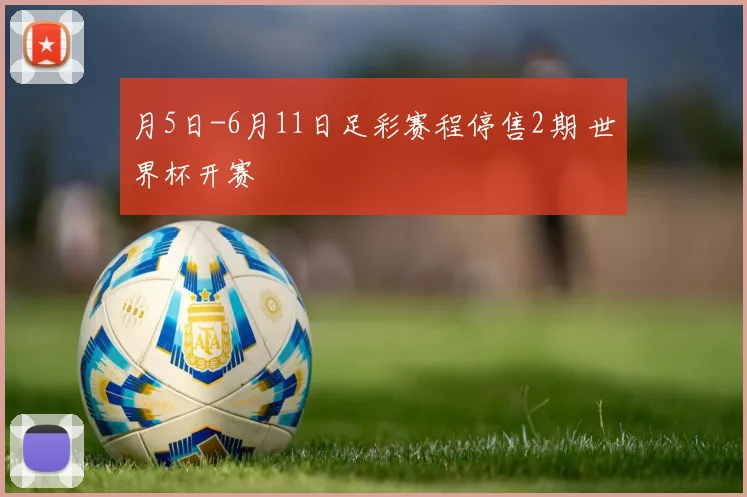 月5日-6月11日足彩赛程停售2期 世界杯开赛