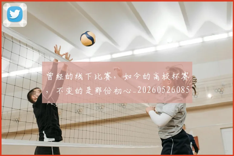 曾经的线下比赛,如今的高校杯赛,不变的是那份初心_20260526085135