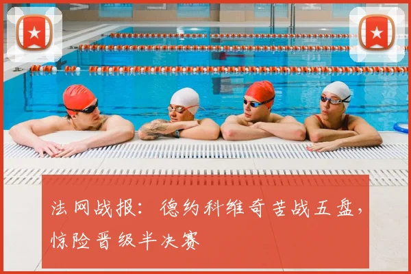 法网战报：德约科维奇苦战五盘，惊险晋级半决赛