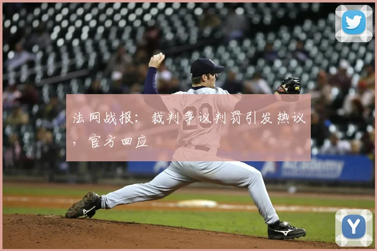 法网战报：裁判争议判罚引发热议，官方回应