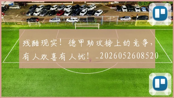 残酷现实!德甲助攻榜上的竞争,有人欢喜有人忧!_20260526085201